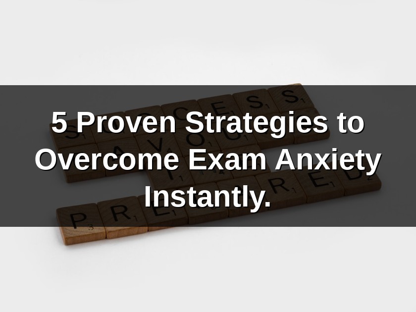 5 Proven Strategies to Overcome Exam Anxiety Instantly.