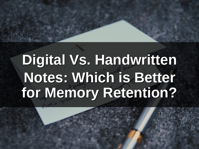 Digital Vs. Handwritten Notes: Which is Better for Memory Retention?