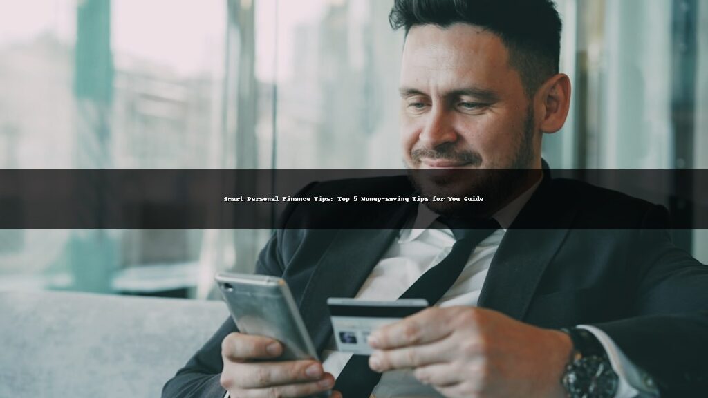 Smart Personal Finance Tips: Top 5 Money-saving Tips for You Guide