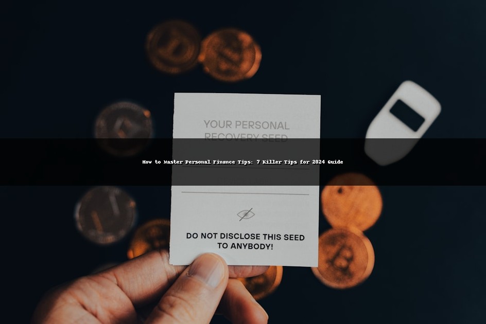 How to Master Personal Finance Tips: 7 Killer Tips for 2024 Guide